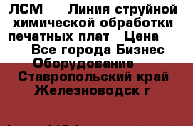 ЛСМ - 1 Линия струйной химической обработки печатных плат › Цена ­ 111 - Все города Бизнес » Оборудование   . Ставропольский край,Железноводск г.